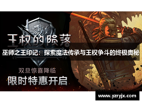 巫师之王印记：探索魔法传承与王权争斗的终极奥秘