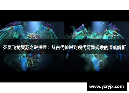 死灵飞龙复苏之谜探寻：从古代传说到现代奇异现象的深度解析