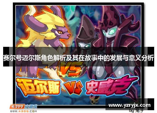 赛尔号迈尔斯角色解析及其在故事中的发展与意义分析