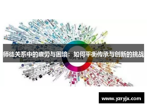 师徒关系中的疲劳与困境：如何平衡传承与创新的挑战