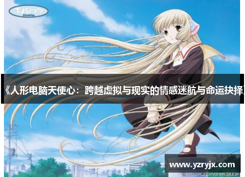 《人形电脑天使心：跨越虚拟与现实的情感迷航与命运抉择》